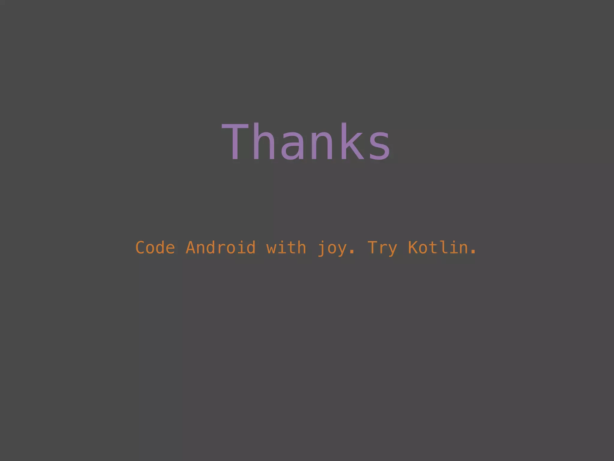 Thanks
Code Android with joy. Try Kotlin.
 