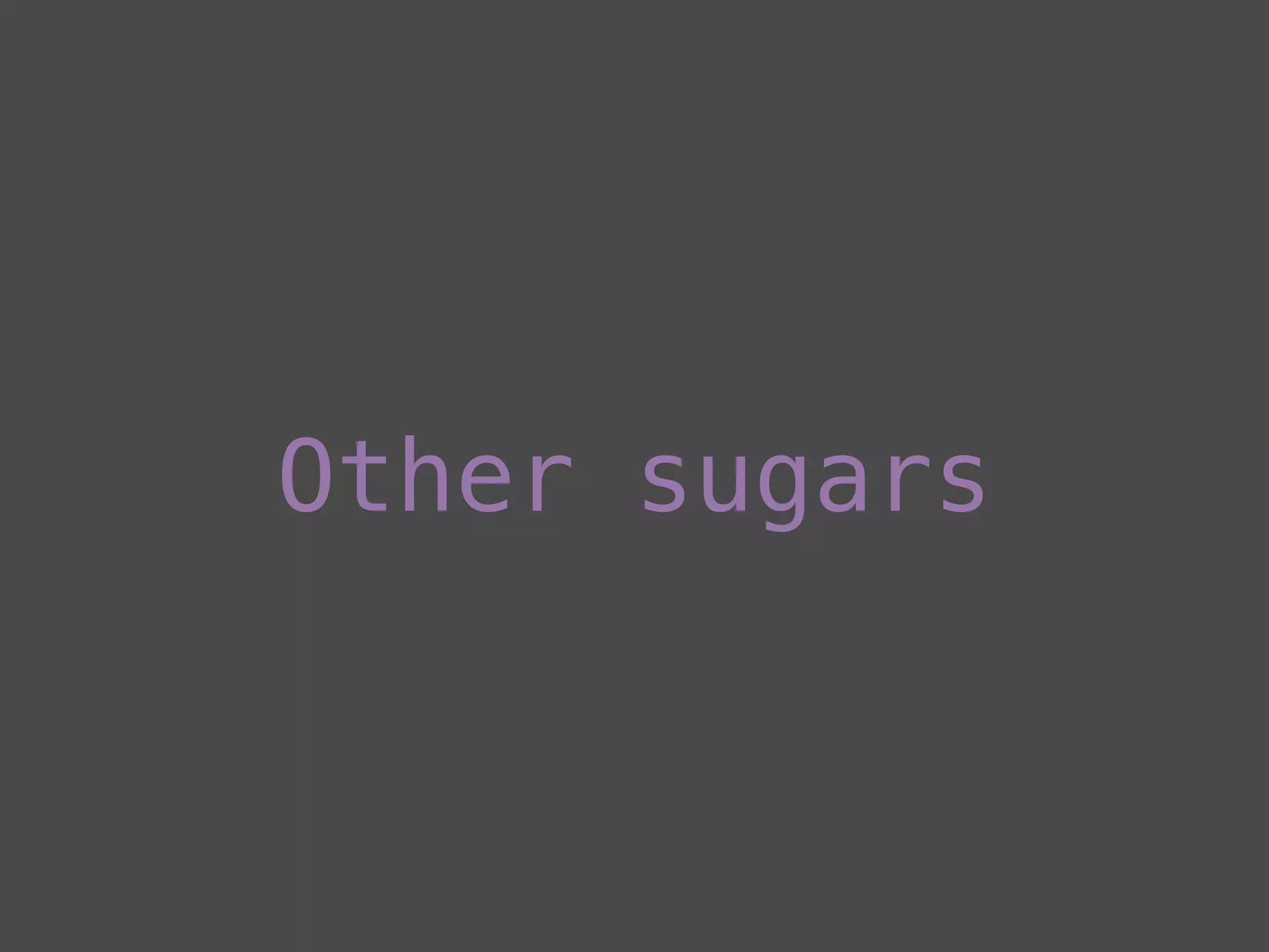 Other sugars
 