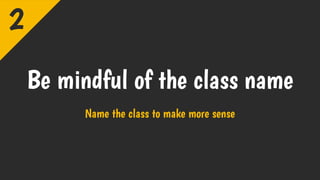 Be mindful of the class name
Name the class to make more sense
2
 