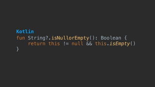 fun String?.isNullorEmpty(): Boolean {
return this != null && this.isEmpty()
}
Kotlin
 