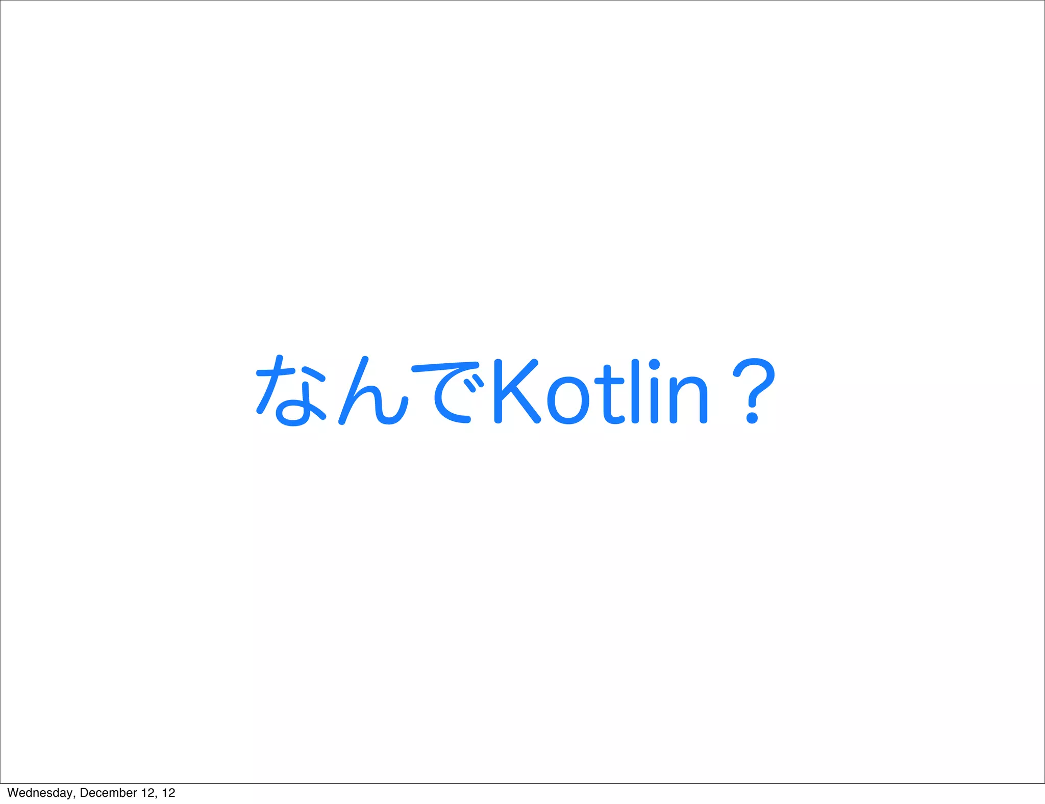 なんでKotlin？



Wednesday, December 12, 12
 