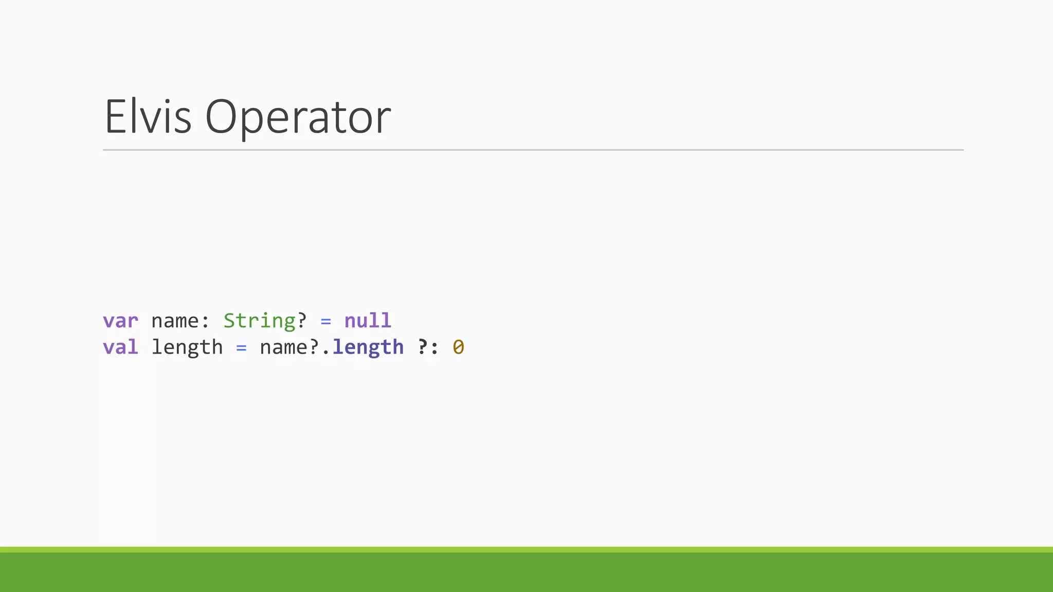 Elvis Operator
var name: String? = null
val length = name?.length ?: 0
 