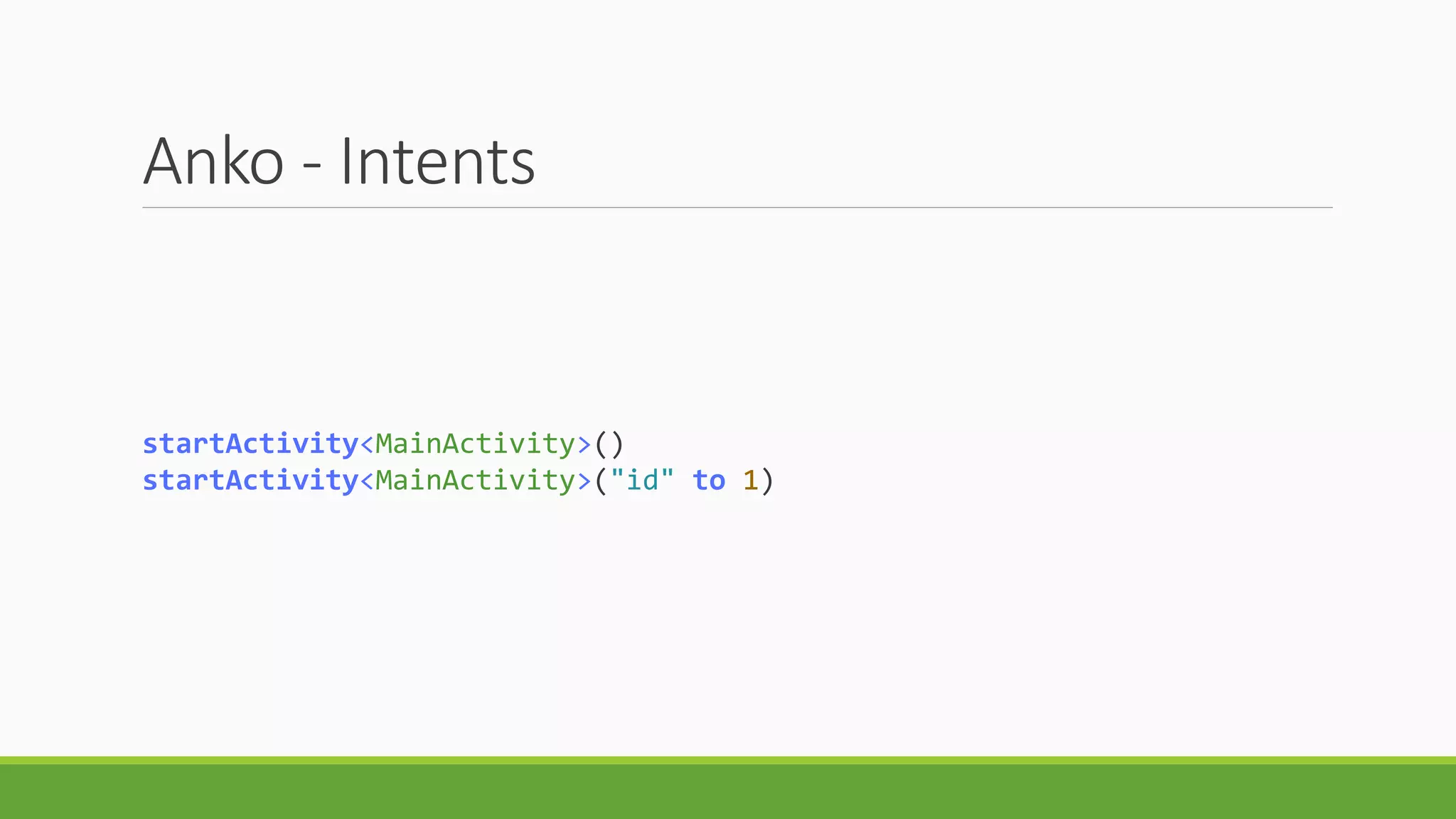 Anko - Intents
startActivity<MainActivity>()
startActivity<MainActivity>("id" to 1)
 