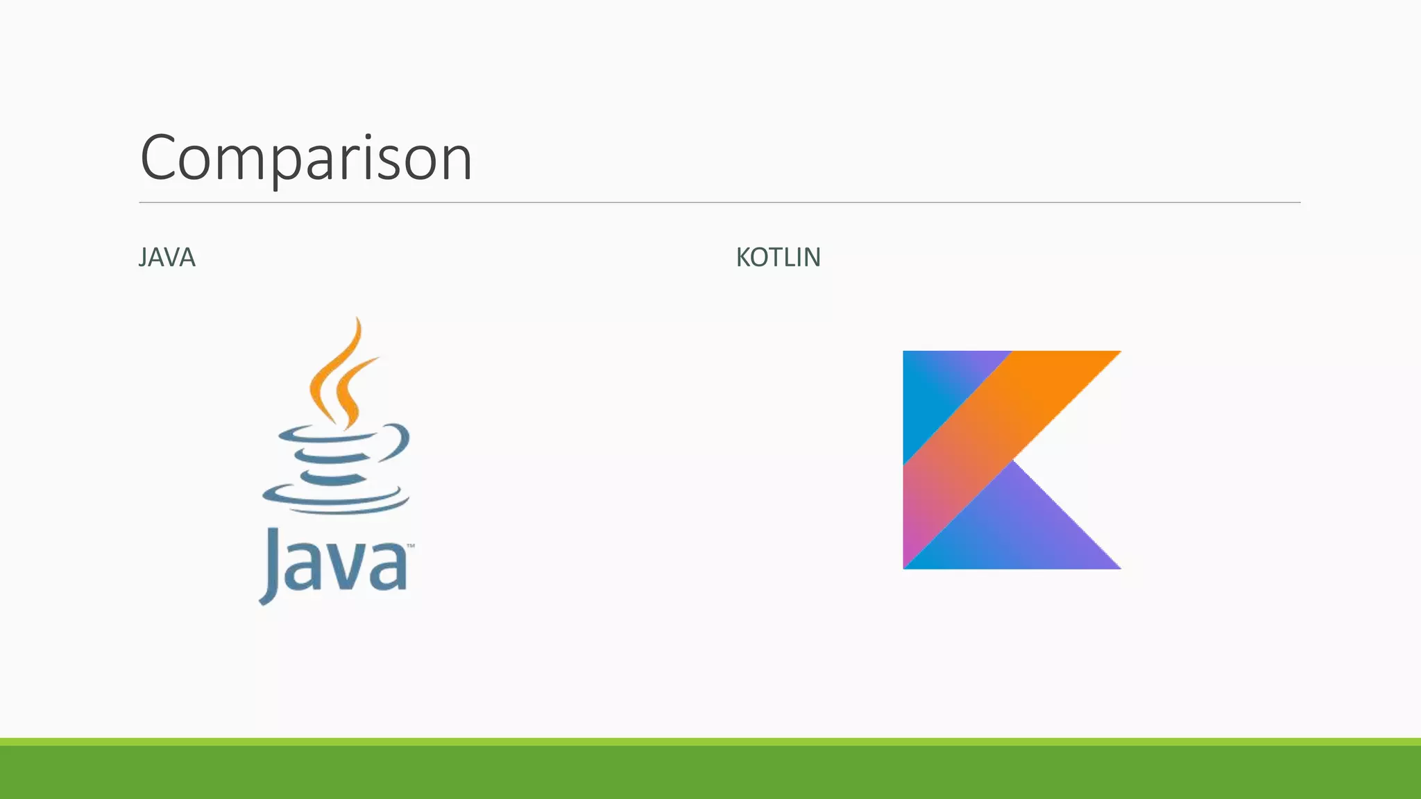Comparison
JAVA KOTLIN
 