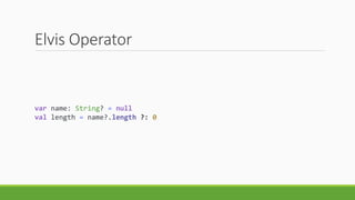Elvis Operator
var name: String? = null
val length = name?.length ?: 0
 