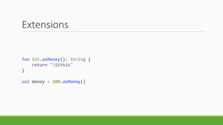 Extensions
fun Int.asMoney(): String {
return "$$this"
}
val money = 100.asMoney()
 