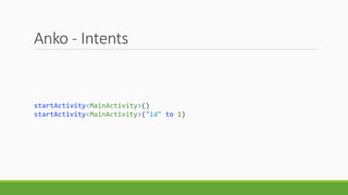 Anko - Intents
startActivity<MainActivity>()
startActivity<MainActivity>("id" to 1)
 