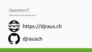 Questions?
Slides will be on my website soon™
https://djraus.ch
djrausch
 