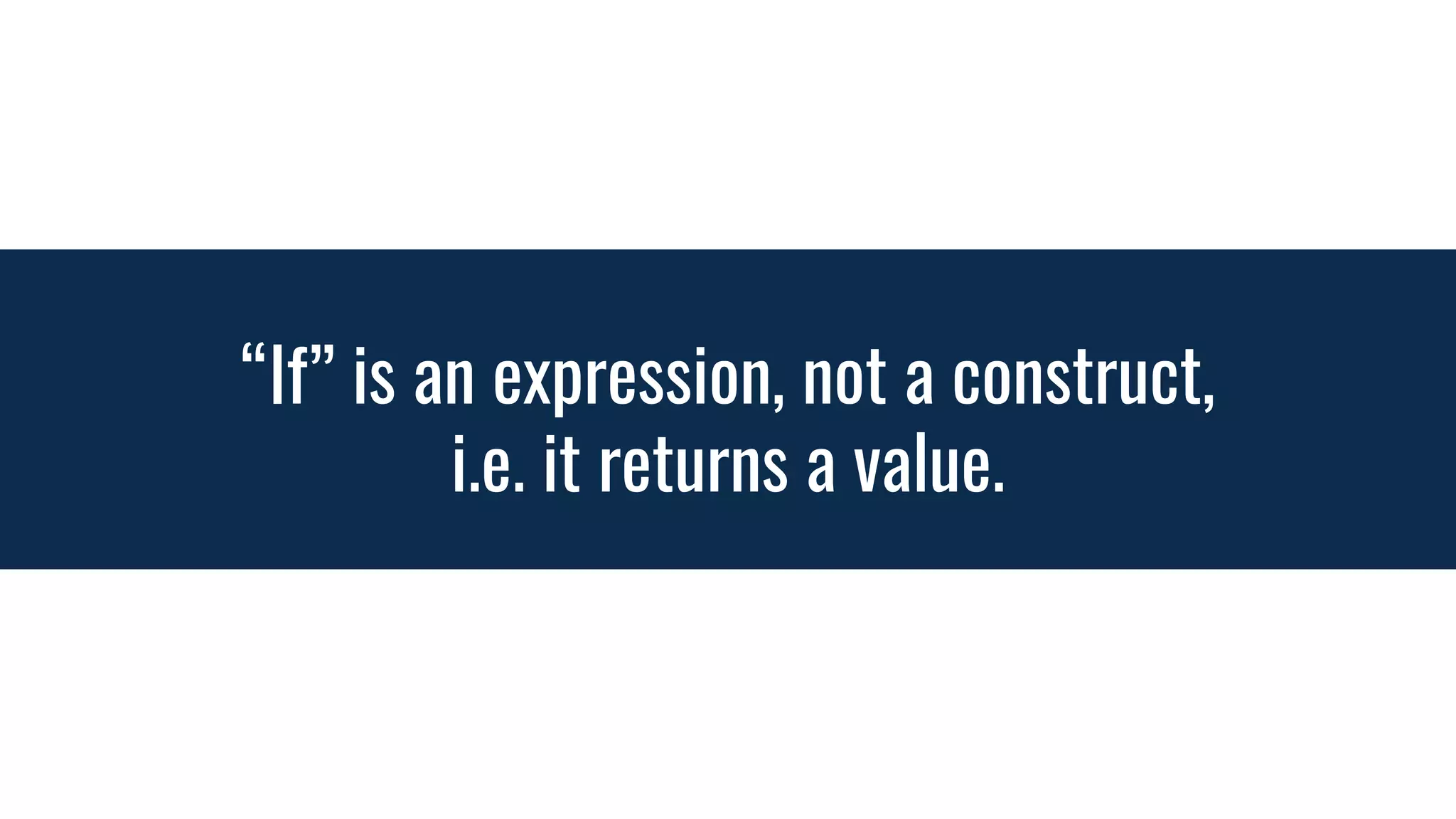 “If” is an expression, not a construct,
i.e. it returns a value.
 