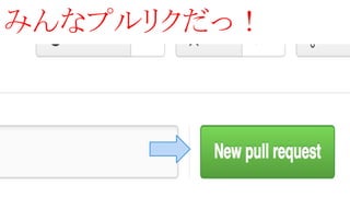 みんなプルリクだっ！
 