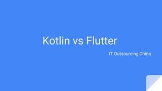 Kotlin vs Flutter
IT Outsourcing China
 
