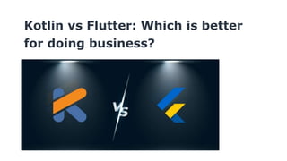 Kotlin vs Flutter: Which is better
for doing business?
 