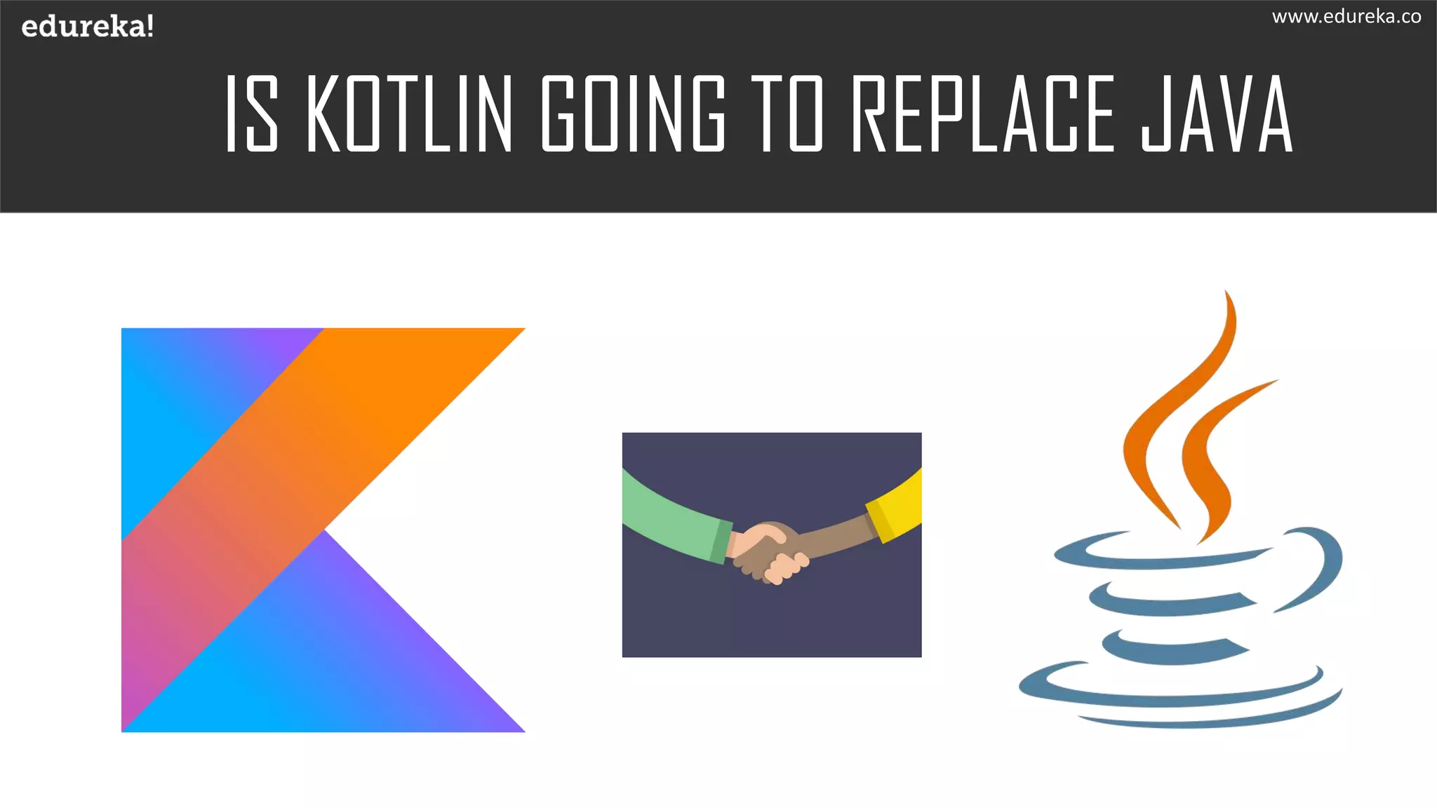 IS KOTLIN GOING TO REPLACE JAVA
www.edureka.co
 