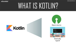 Statically
typed
Open-source
www.edureka.co
 