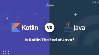 VS
Is Kotlin The End of Java?
 