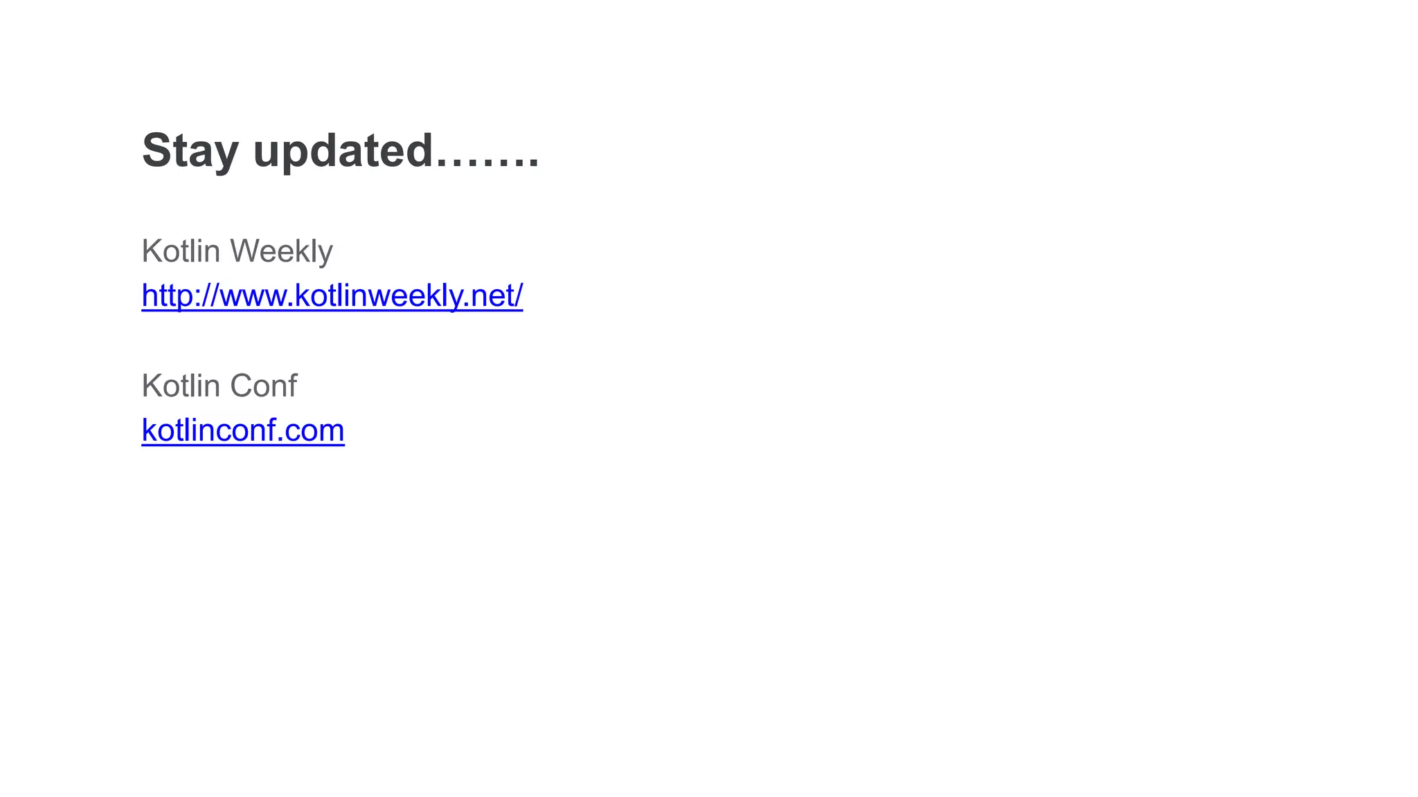 Stay updated…….
Kotlin Weekly
http://www.kotlinweekly.net/
Kotlin Conf
kotlinconf.com
 