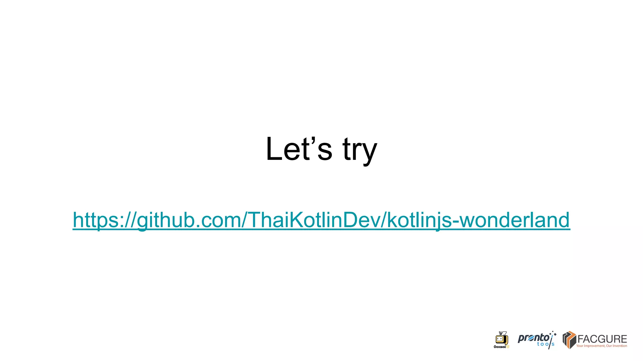 Let’s try
https://github.com/ThaiKotlinDev/kotlinjs-wonderland
 