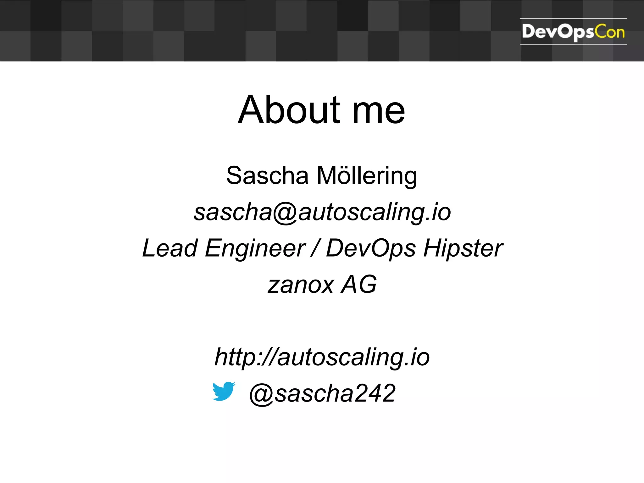 About me
Sascha Möllering
sascha@autoscaling.io
Lead Engineer / DevOps Hipster
zanox AG
http://autoscaling.io
@sascha242
 