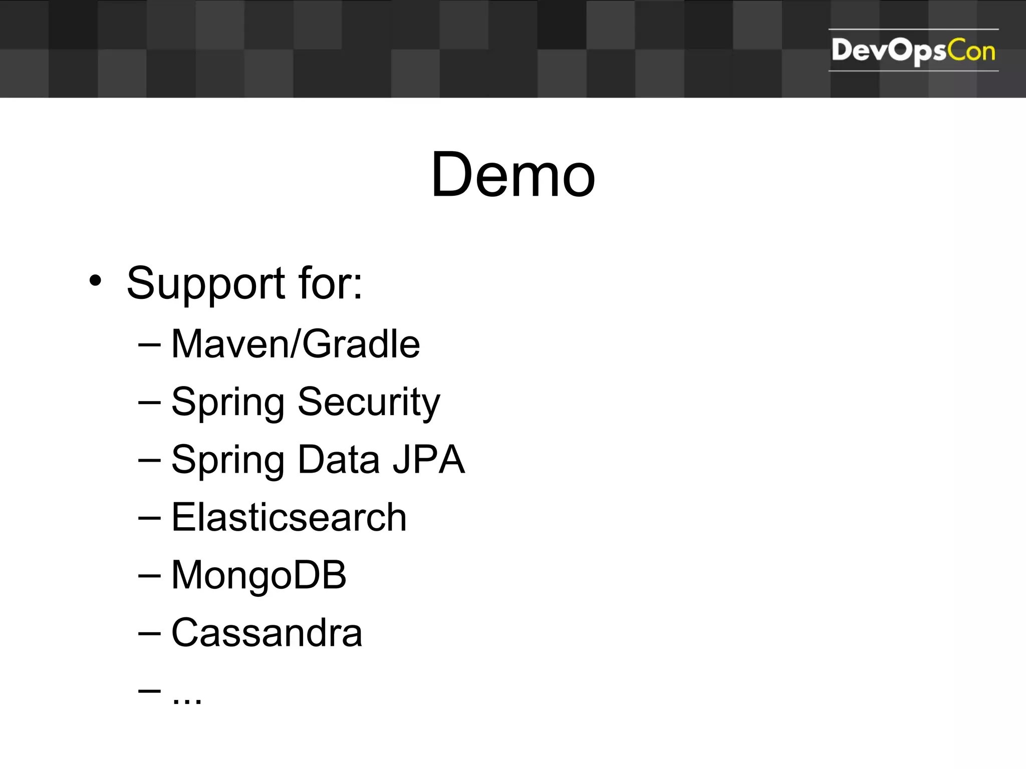 • Support for:
– Maven/Gradle
– Spring Security
– Spring Data JPA
– Elasticsearch
– MongoDB
– Cassandra
– ...
Demo
 