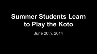 Summer Students Learn
to Play the Koto
June 20th, 2014
 
