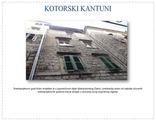 Srednjevjekovni grad Kotor smješten je u jugoistočnom dijelu Bokokotorskog Zaliva i predstavlja jedan od najbolje očuvanih
                      srednjevjekovnih gradova koji je istrajao u očuvanju svog originalnog izgleda.
 