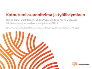 Kotoutumissuunnitelma ja työllistyminen
Hanna Rinne, Sari Pitkänen, Mirkka Vuorento, Mika Ala-Kauhaluoma
Eduskunnan tarkastusvaliokunnan julkaisu 2/2018
https://www.eduskunta.fi/FI/tietoaeduskunnasta/julkaisut/Documents/trvj_1+2018.pdf
 