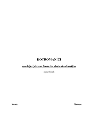 KOTROMANIĆI
(srednjovijekovna Bosanska vladarska dinastija)
- maturski rad -
Autor: Mentor:
 