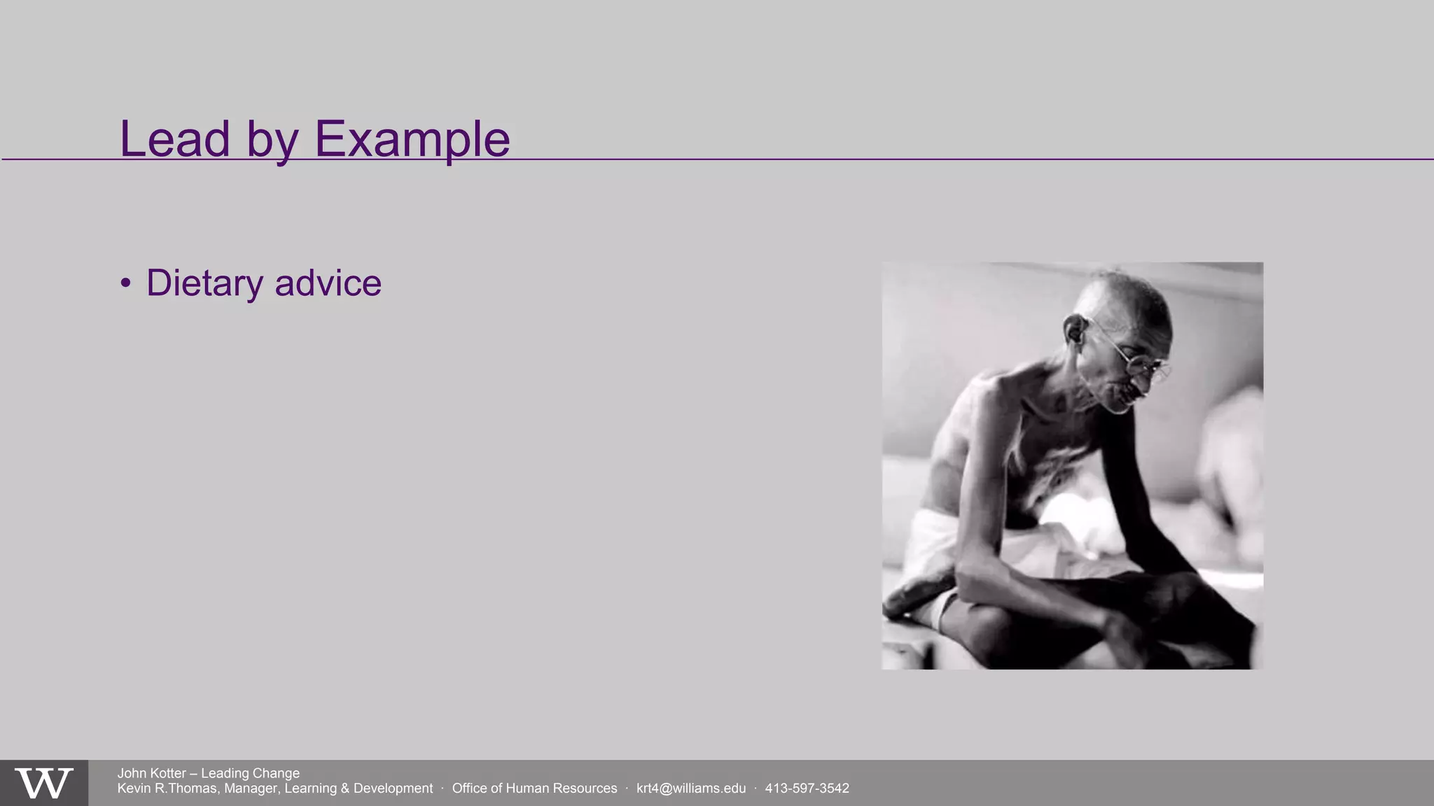 John Kotter – Leading Change
Kevin R.Thomas, Manager, Learning & Development · Office of Human Resources · krt4@williams.edu · 413-597-3542
• Dietary advice
Lead by Example
 