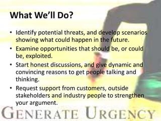 What We’ll Do?<br />Identify potential threats, and develop scenarios showing what could happen in the future.<br />Examin...
