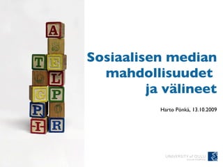 Sosiaalisen median mahdollisuudet  ja välineet Harto Pönkä, 13.10.2009 