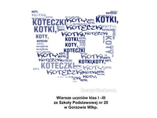 Wiersze uczniów klas I –III
ze Szkoły Podstawowej nr 20
w Gorzowie Wlkp.
 