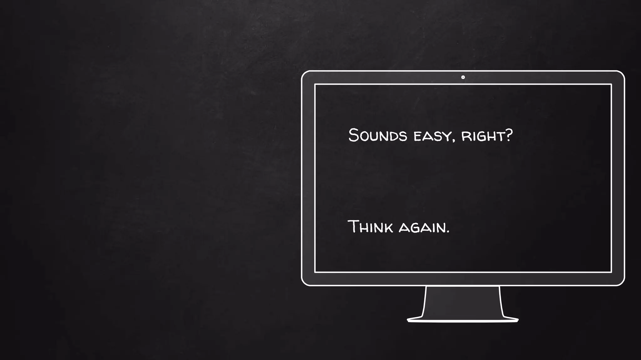 Sounds easy, right?
Think again.
 