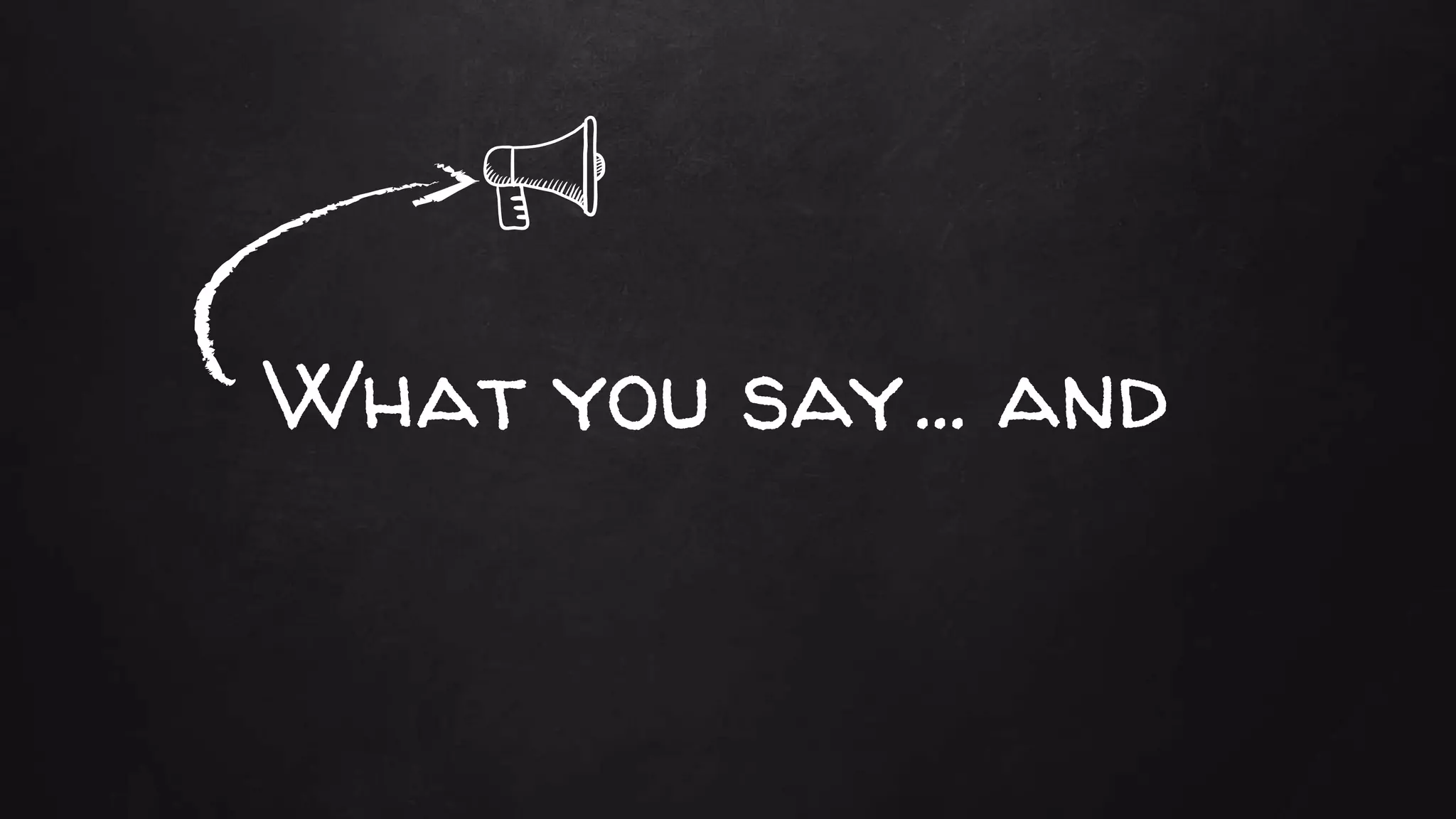 What you say… and
 
