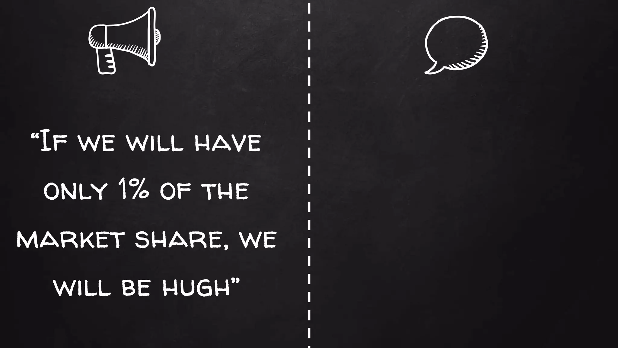 “If we will have
only 1% of the
market share, we
will be hugh”
 