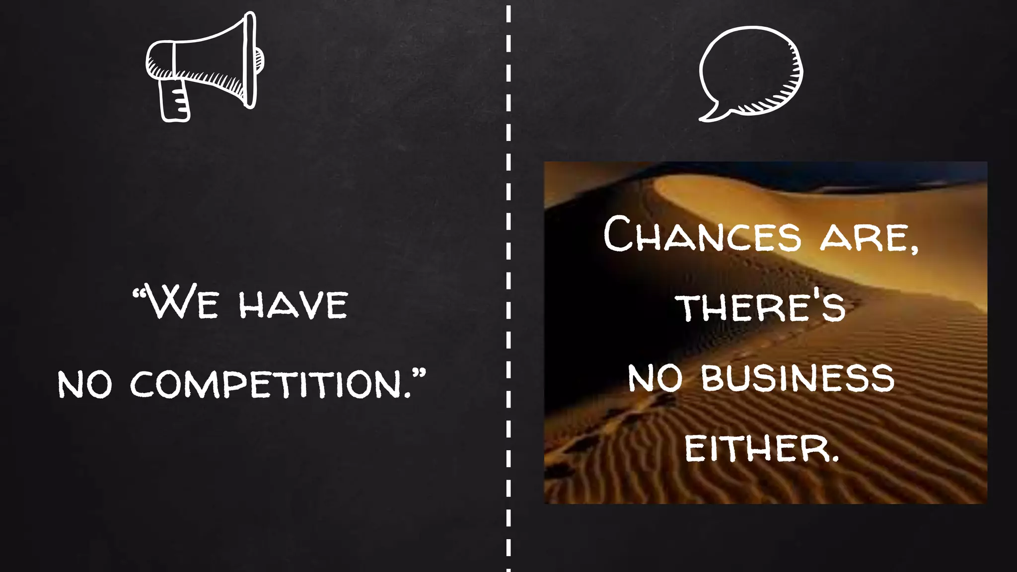 “We have
no competition.”
Chances are,
there's
no business
either.
 