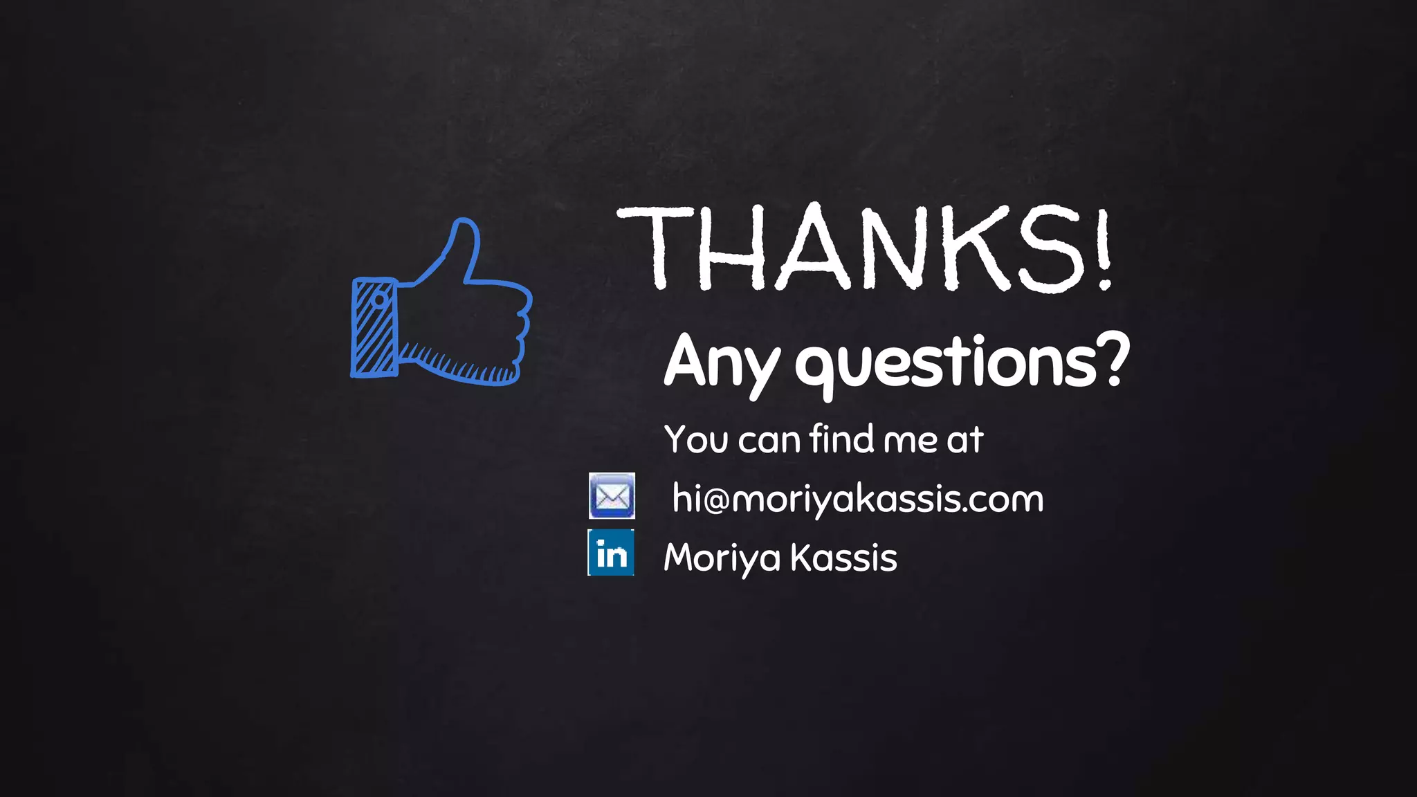 THANKS!
Any questions?
You can find me at
hi@moriyakassis.com
Moriya Kassis
 