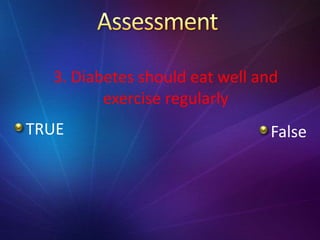 TRUE False
3. Diabetes should eat well and
exercise regularly
 
