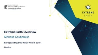 Helsinki
European Big Data Value Forum 2019
Manolis Koubarakis
ExtremeEarth Overview
 