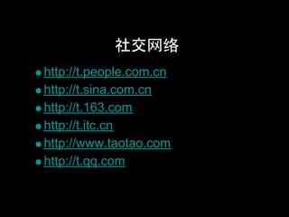 社交网络
http://t.people.com.cn
http://t.sina.com.cn
http://t.163.com 1
http://t.itc.cn
http://www.taotao.com
http://t.qq.com
 
