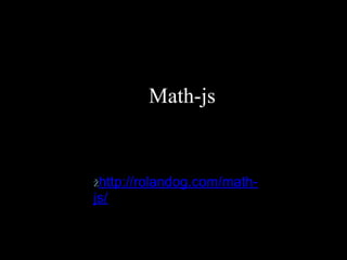 Math-js


žhttp://rolandog.com/math-
js/
 