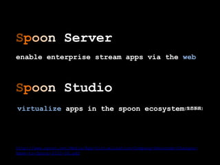 Spoon Server
enable enterprise stream apps via the web



Spoon Studio
virtualize apps in the spoon ecosystem[生态系统]




http://www.spoon.net/Media/App-Virtualization-Company-Xenocode-Changes-
Name-to-Spoon-2010-06.pdf
 