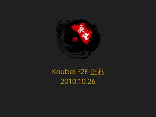Koubei F2E 正邪
  2010.10.26
 