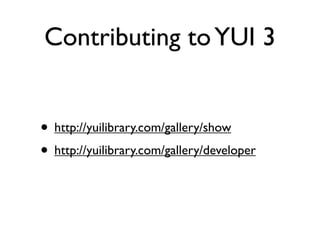 Contributing to YUI 3


• http://yuilibrary.com/gallery/show
• http://yuilibrary.com/gallery/developer
 