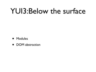 YUI3:Below the surface


•   Modules

•   DOM abstraction
 