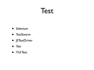 Test

•   Selenium

•   TestSwarm

•   JSTestDriver

•   Yeti

•   YUI Test
 