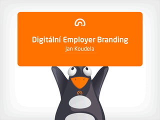Digitální Employer Branding
Jan Koudela
 