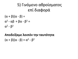 5) Γινόμενο αθροίσματος
επί διαφορά
(α + β)(α - β) =
α2 - αβ + βα - β2 =
α2 - β2
Αποδείξαμε λοιπόν την ταυτότητα
(α + β)(α - β) = α2 - β2
 