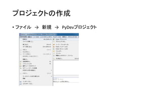 プロジェクトの作成
• ファイル → 新規 → PyDevプロジェクト

 