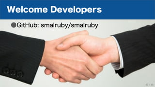 Welcome Developers
●GitHub: smalruby/smalruby
47 / 48
 