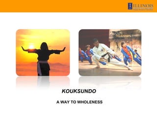 KOUKSUNDO

A WAY TO WHOLENESS


       -1-
 